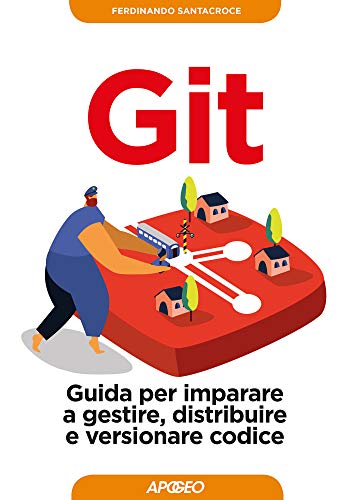 Git: Guida per imparare a gestire, distribuire e versionare codice